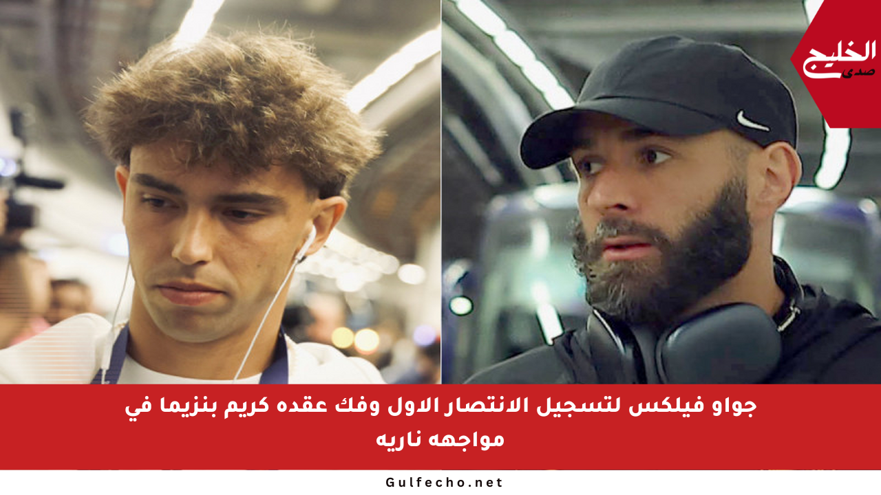 جواو فيلكس لتسجيل الانتصار الأول وفك عقدة كريم بنزيما في مواجهة نارية